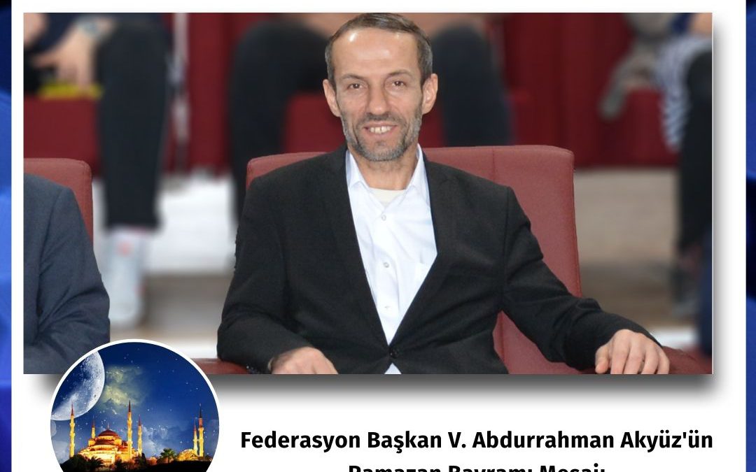 Federasyon Başkan V. Abdurrahman Akyüz’ün Ramazan Bayramı Mesajı