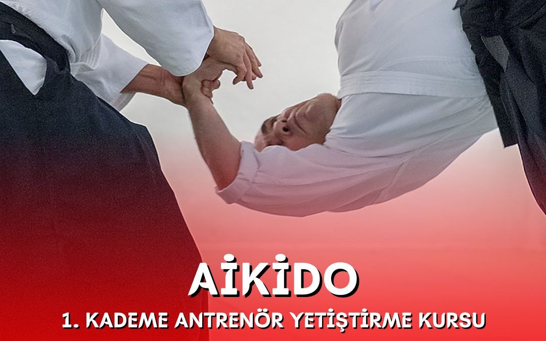 AİKİDO 1. KADEME ANTRENÖR YETİŞTİRME KURSU / 23-28 MAYIS 2023 / ANKARA