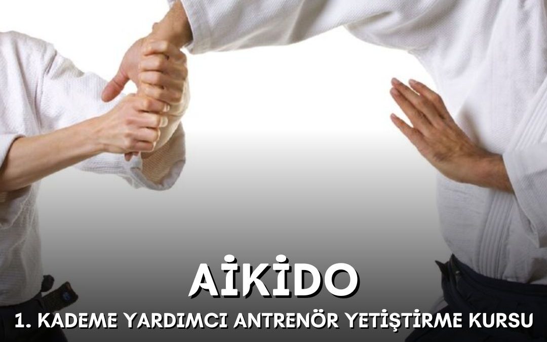 AİKİDO 1. KADEME YARDIMCI ANTRENÖR YETİŞTİRME KURSU / 03-07 TEMMUZ 2024 / ANKARA