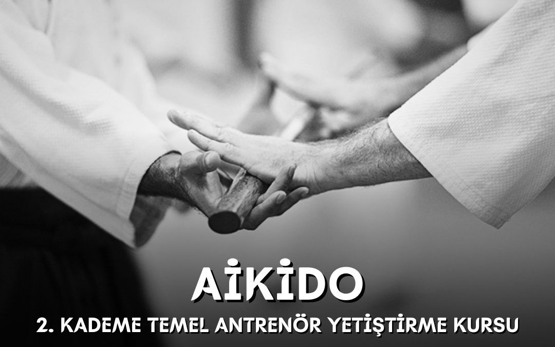 AİKİDO 2. KADEME TEMEL ANTRENÖR YETİŞTİRME KURSU / 02-07 TEMMUZ 2024 / ANKARA