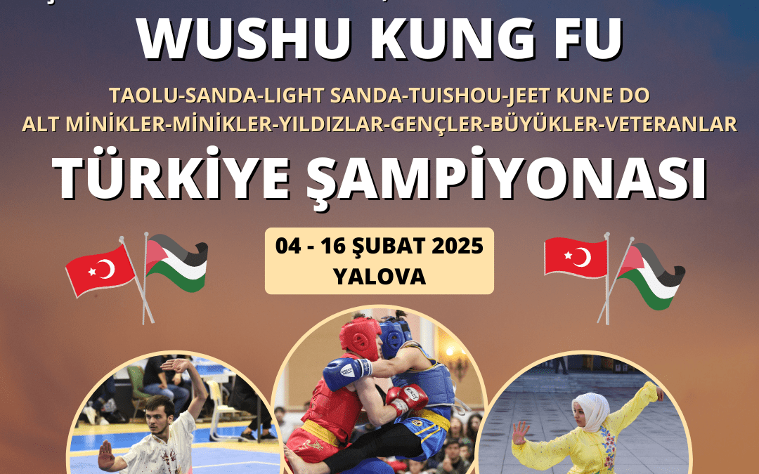 WUSHU KUNG FU TÜRKİYE ŞAMPİYONASI / 04 – 16 ŞUBAT 2025 / YALOVA