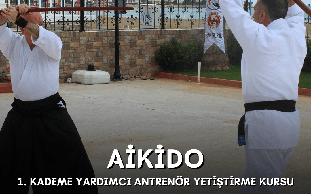 AİKİDO 1. KADEME YARDIMCI ANTRENÖR YETİŞTİRME KURSU / 07-11 MAYIS 2025 / ANKARA
