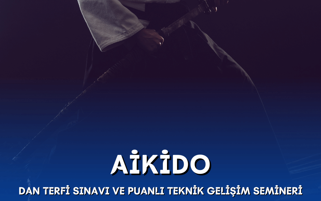 AİKİDO DAN TERFİ SINAVI VE PUANLI TEKNİK GELİŞİM SEMİNERİ / 8-9 KASIM 2025 / AİKİDO